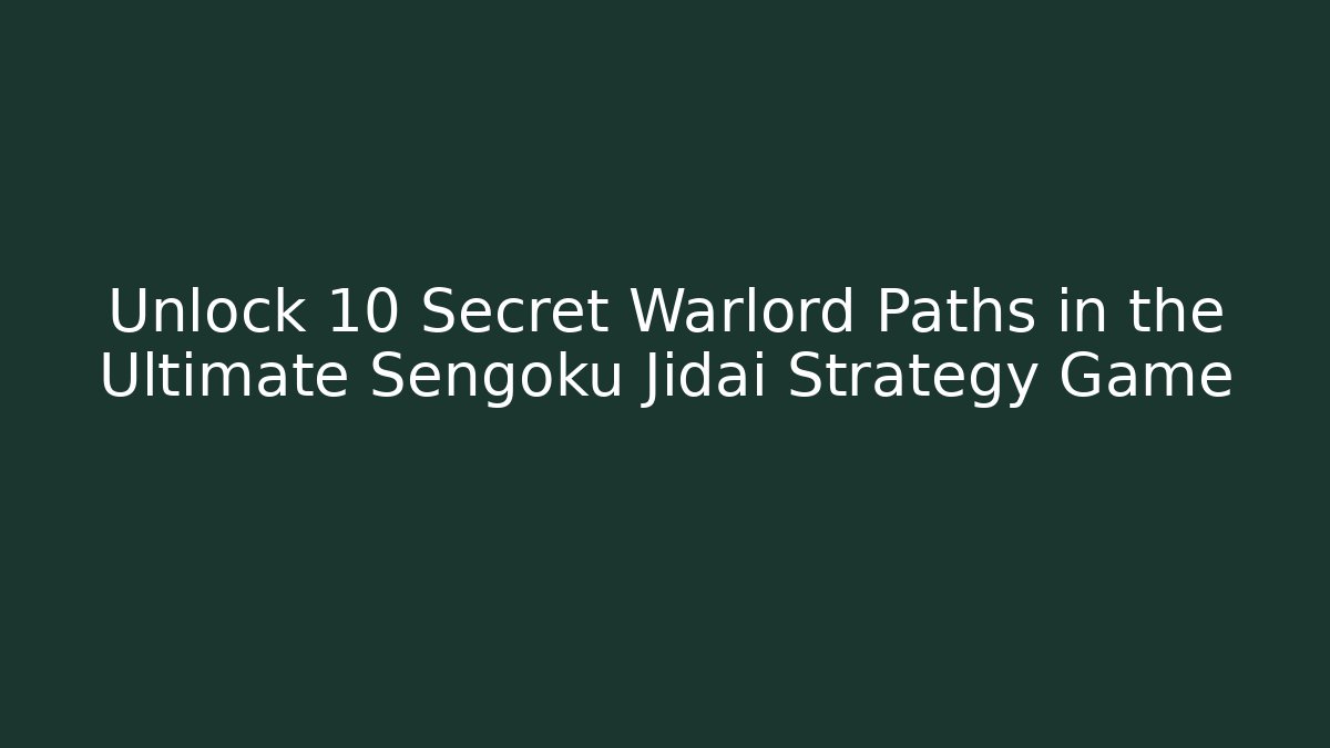 Unlock 10 Secret Warlord Paths in the Ultimate Sengoku Jidai Strategy Game
