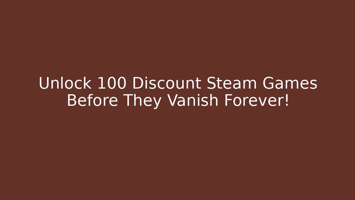 Unlock 100 Discount Steam Games Before They Vanish Forever!