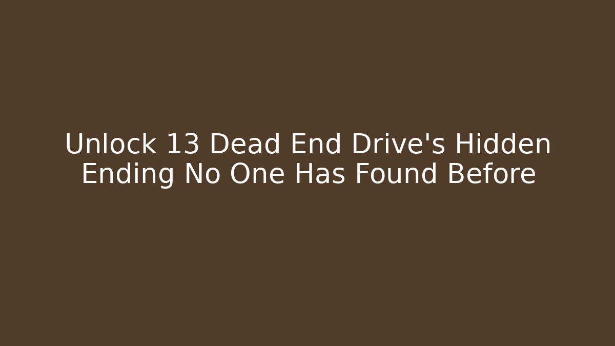 Unlock 13 Dead End Drive's Hidden Ending No One Has Found Before