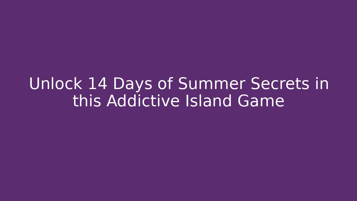 Unlock 14 Days of Summer Secrets in this Addictive Island Game