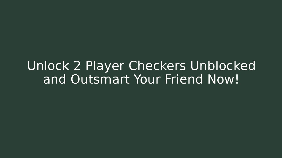 Unlock 2 Player Checkers Unblocked and Outsmart Your Friend Now!