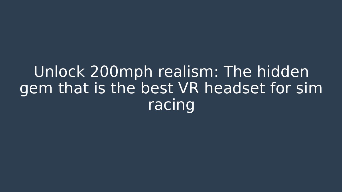 Unlock 200mph realism: The hidden gem that is the best VR headset for sim racing