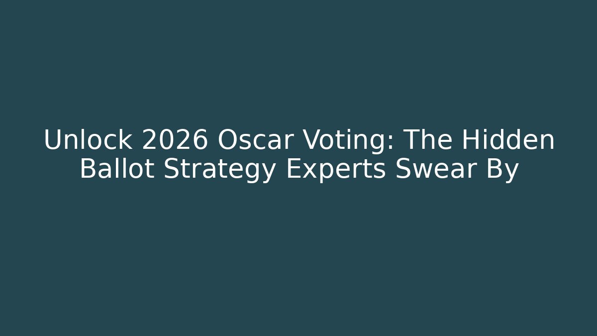 Unlock 2026 Oscar Voting: The Hidden Ballot Strategy Experts Swear By