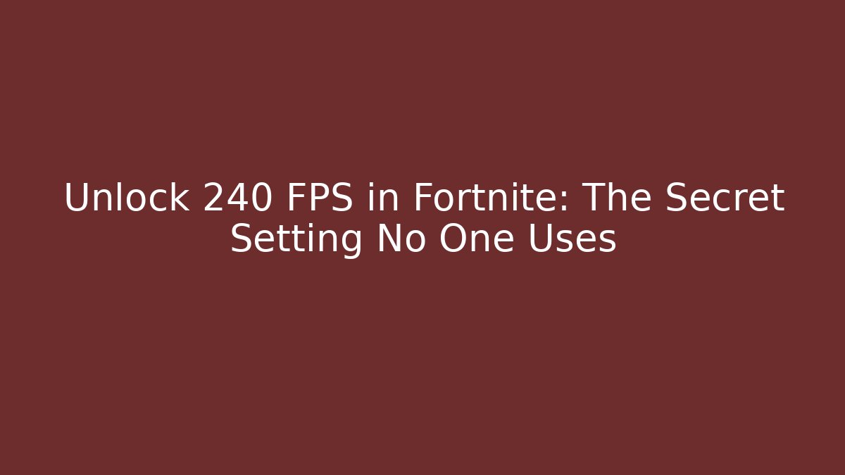 Unlock 240 FPS in Fortnite: The Secret Setting No One Uses