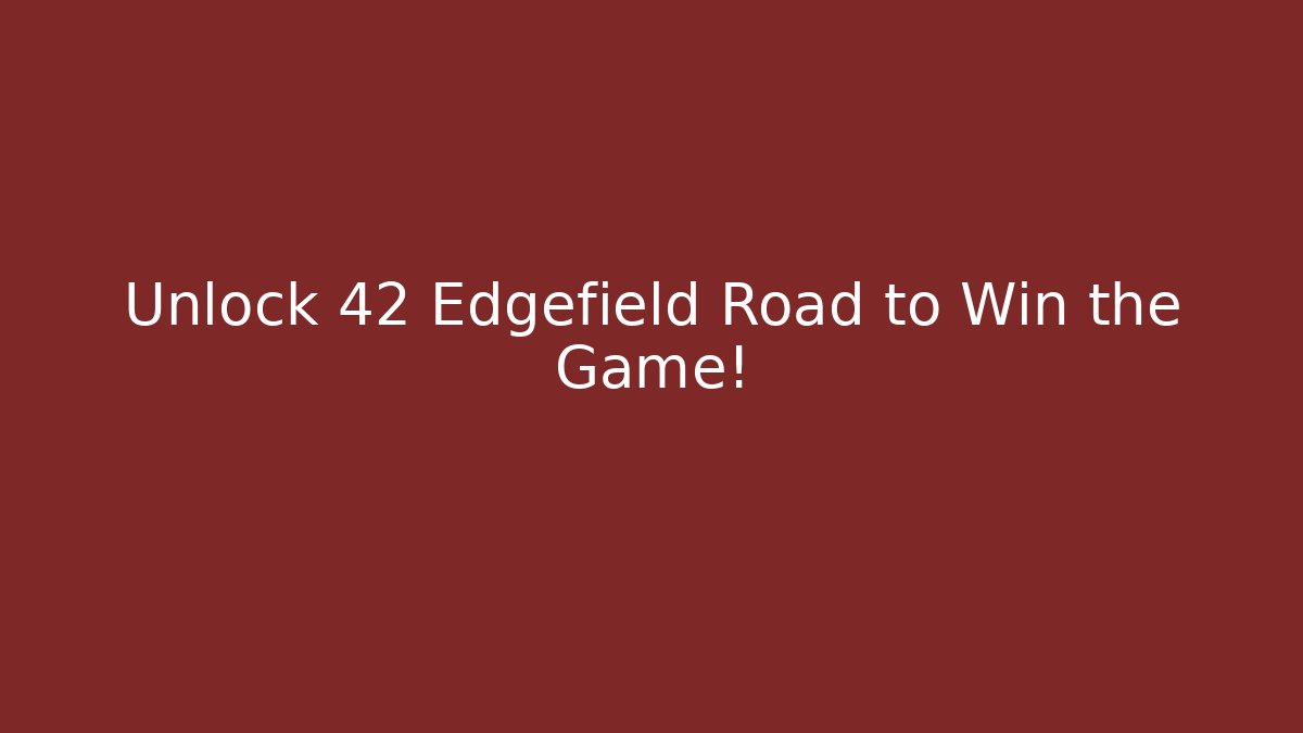 Unlock 42 Edgefield Road to Win the Game!