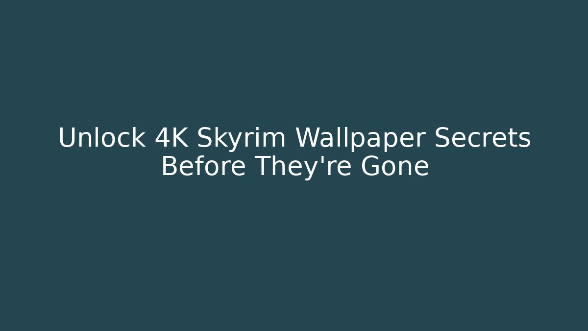 Unlock 4K Skyrim Wallpaper Secrets Before They're Gone