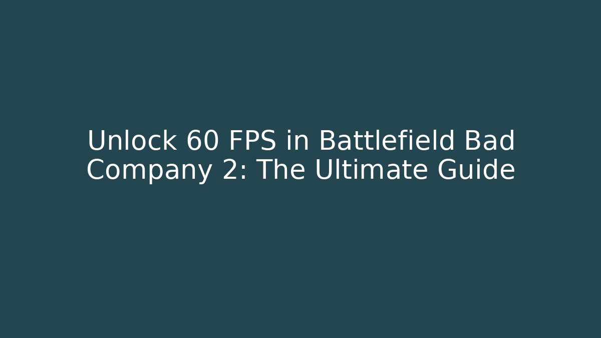 Unlock 60 FPS in Battlefield Bad Company 2: The Ultimate Guide