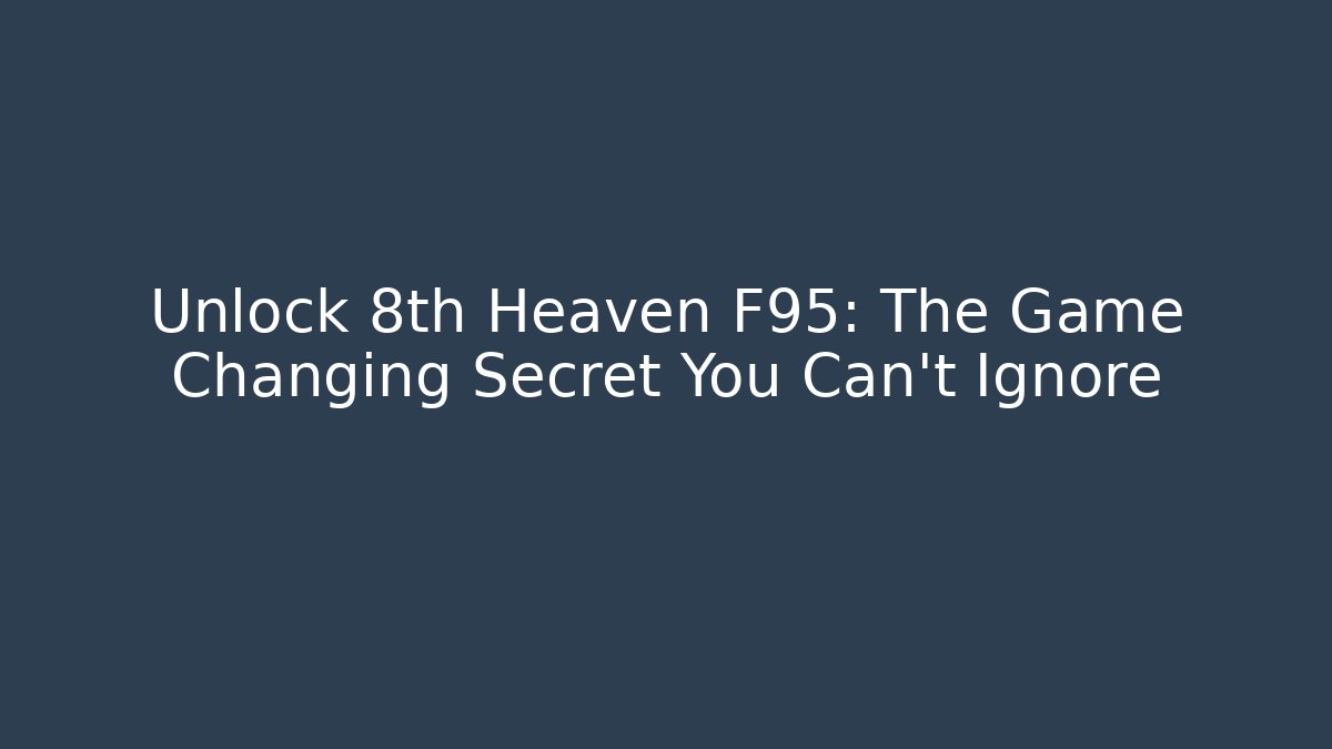 Unlock 8th Heaven F95: The Game Changing Secret You Can't Ignore