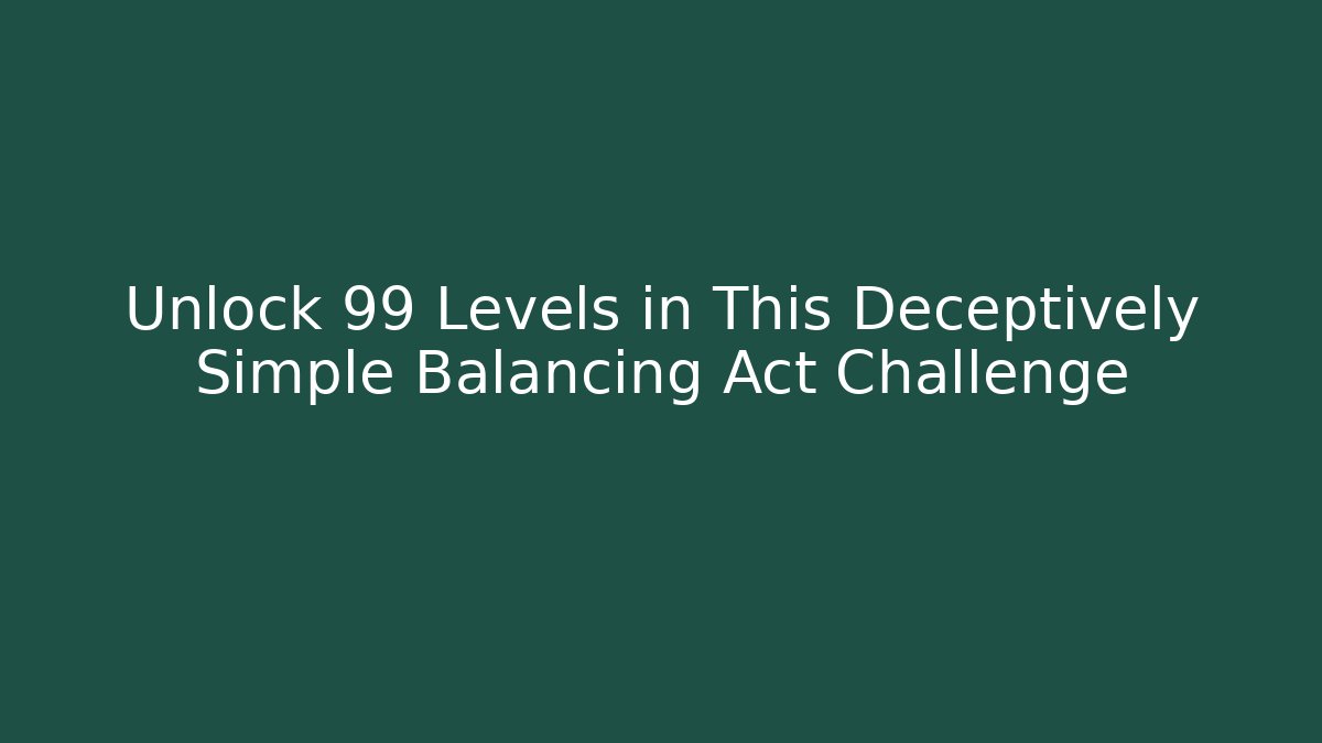 Unlock 99 Levels in This Deceptively Simple Balancing Act Challenge - Celivion