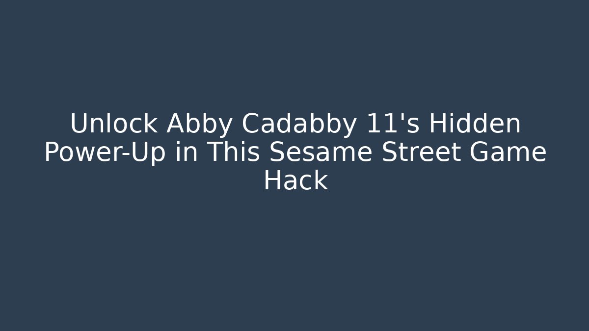 Unlock Abby Cadabby 11's Hidden Power-Up in This Sesame Street Game Hack