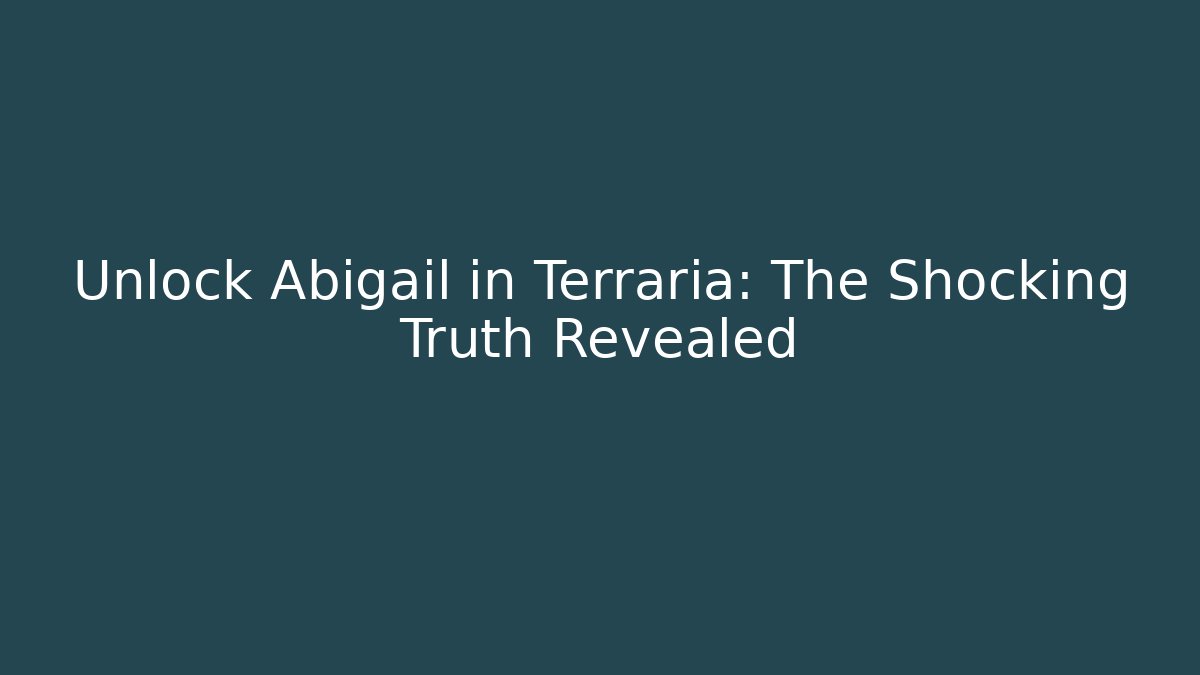 Unlock Abigail in Terraria: The Shocking Truth Revealed