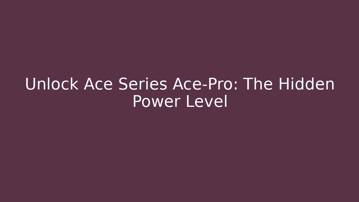 Unlock Ace Series Ace-Pro: The Hidden Power Level
