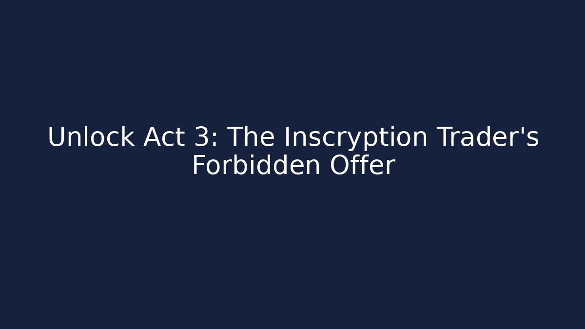Unlock Act 3: The Inscryption Trader's Forbidden Offer