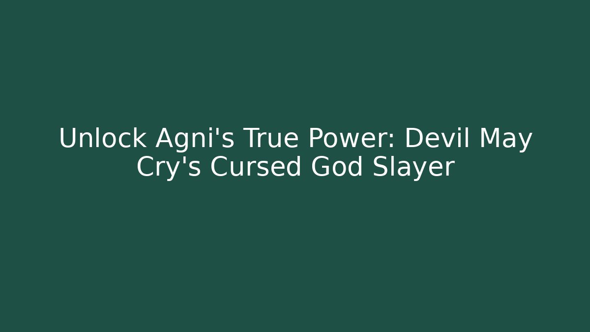 Unlock Agni's True Power: Devil May Cry's Cursed God Slayer