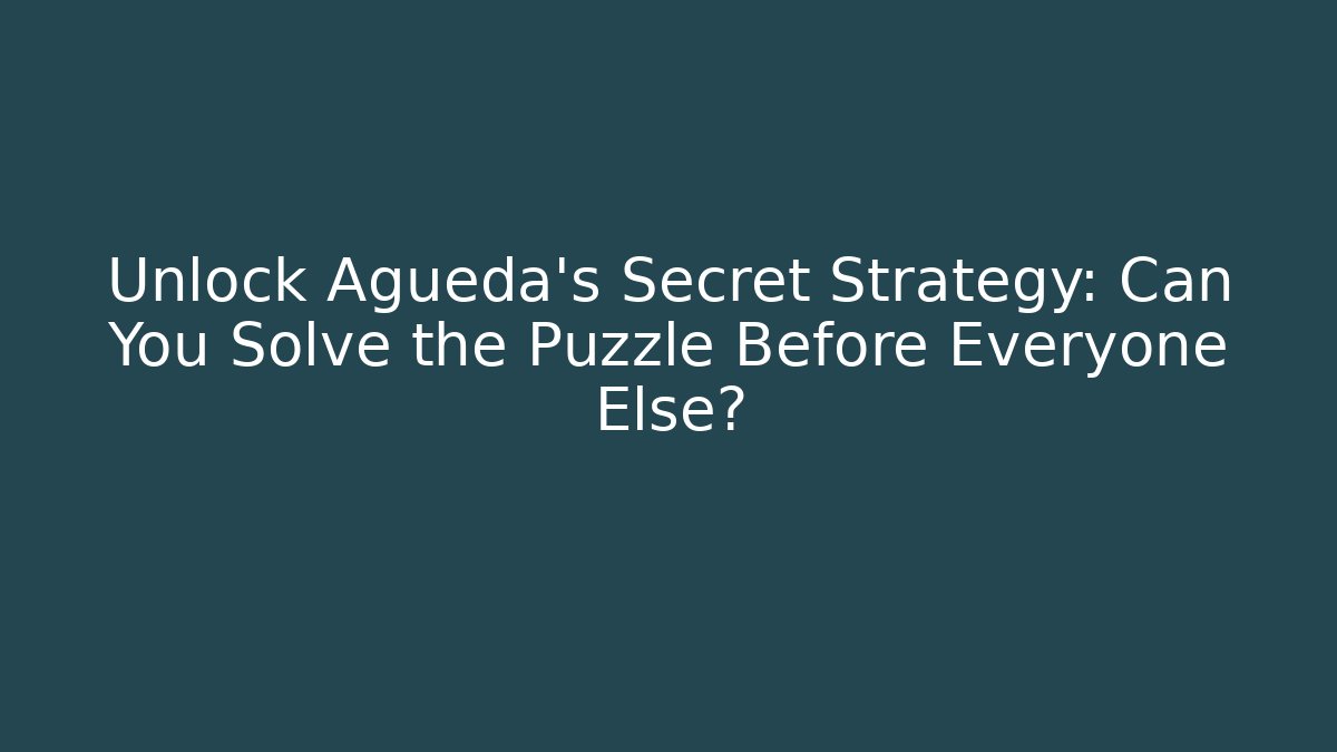 Unlock Agueda’s Secret Strategy: Can You Solve the Puzzle Before Everyone Else?