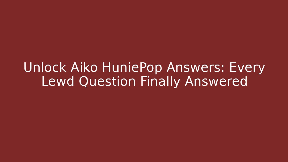 Unlock Aiko HuniePop Answers: Every Lewd Question Finally Answered - Celivion