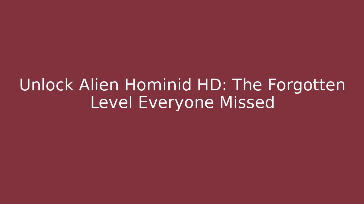 Unlock Alien Hominid HD: The Forgotten Level Everyone Missed