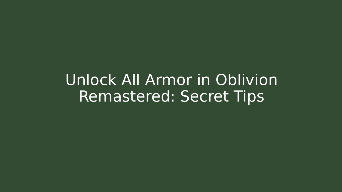 Unlock All Armor in Oblivion Remastered: Secret Tips