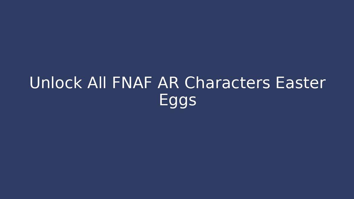 Unlock All FNAF AR Characters Easter Eggs - Celivion