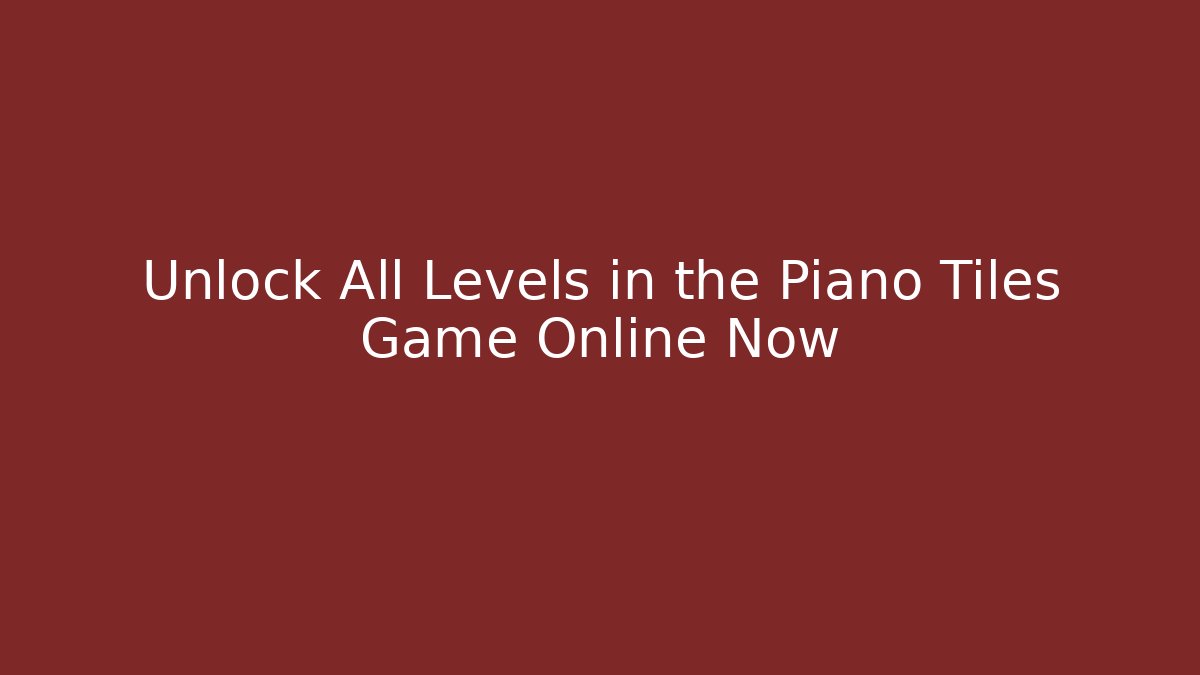 Unlock All Levels in the Piano Tiles Game Online Now
