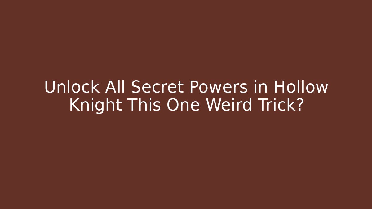 Unlock All Secret Powers in Hollow Knight This One Weird Trick?