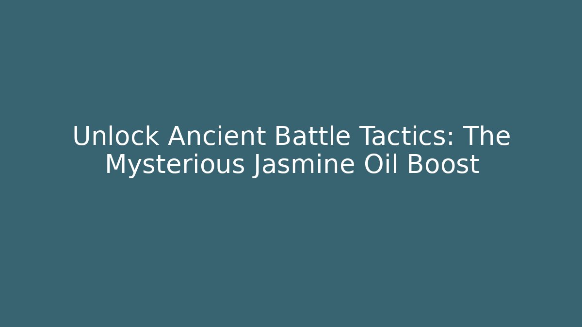 Unlock Ancient Battle Tactics: The Mysterious Jasmine Oil Boost - Celivion