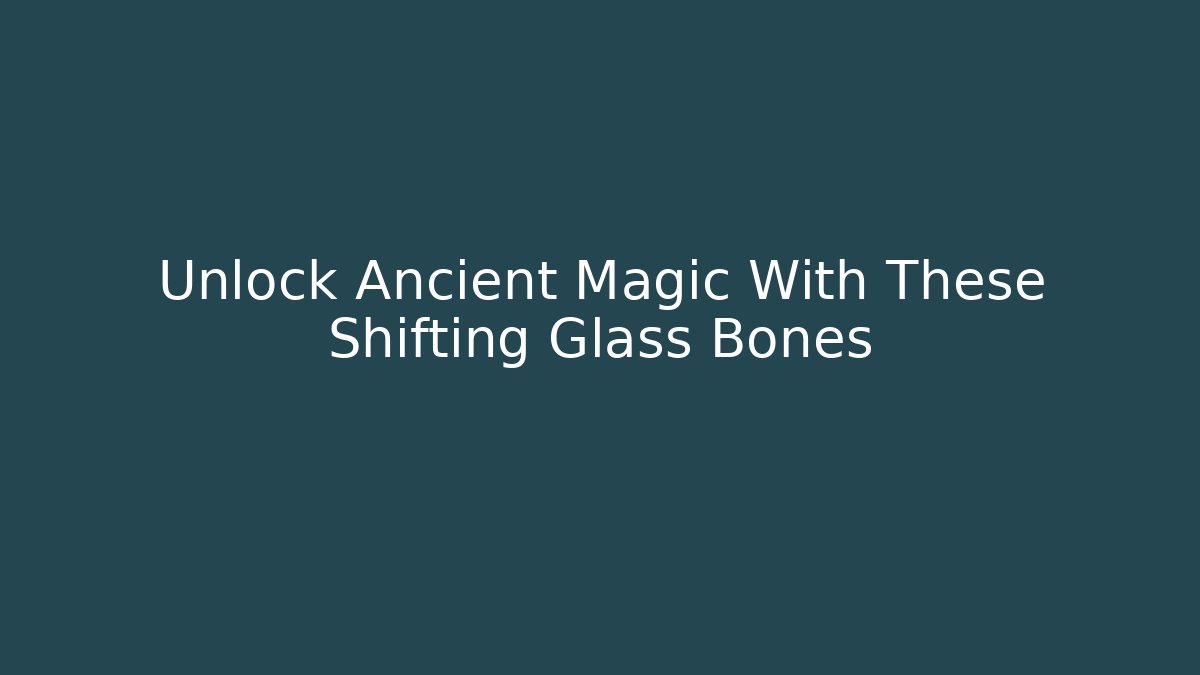 Unlock Ancient Magic With These Shifting Glass Bones