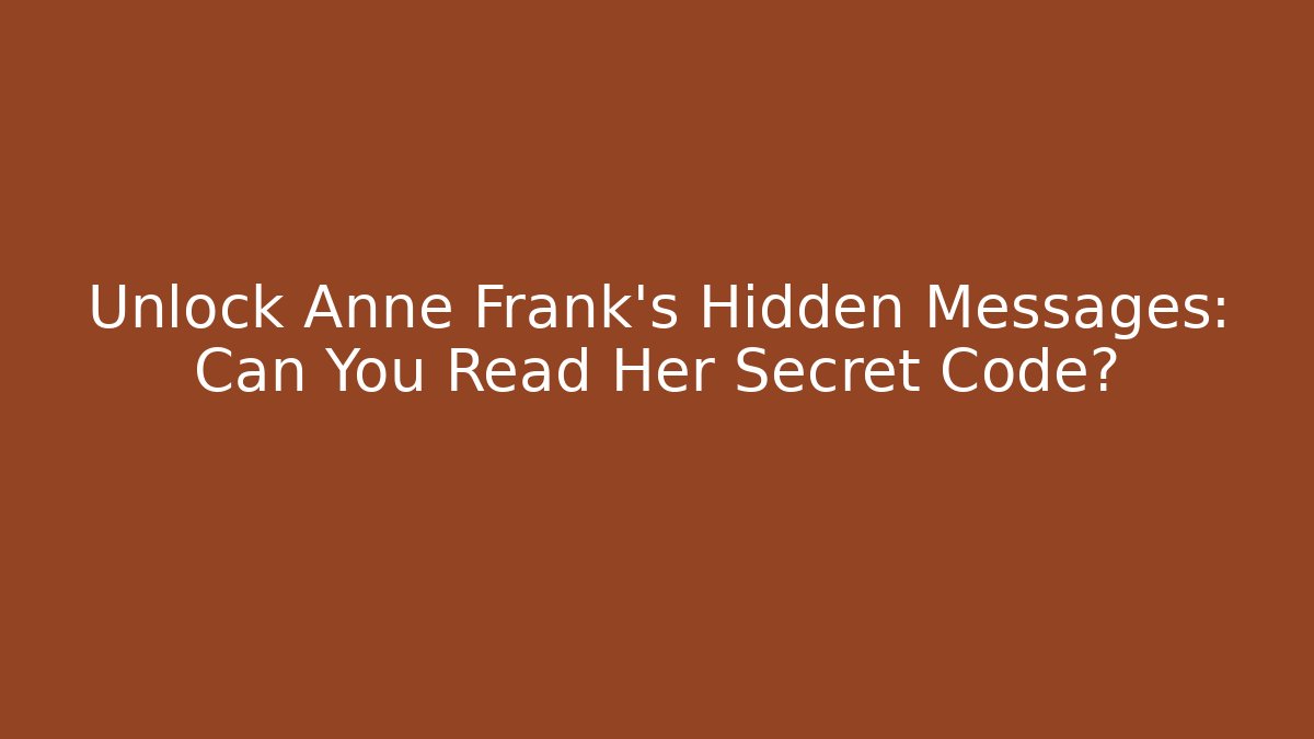Unlock Anne Frank's Hidden Messages: Can You Read Her Secret Code?