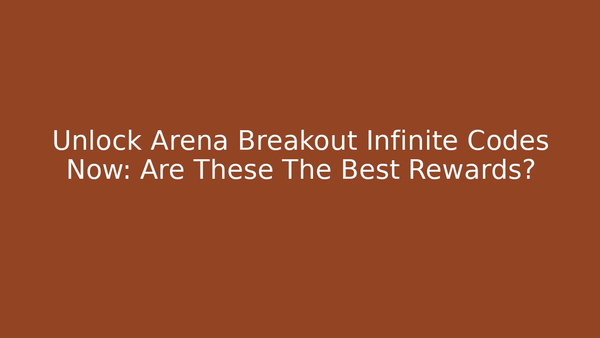 Unlock Arena Breakout Infinite Codes Now: Are These The Best Rewards?
