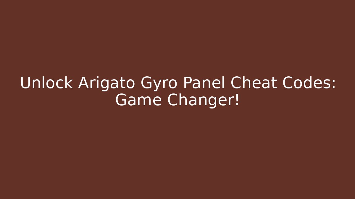 Unlock Arigato Gyro Panel Cheat Codes: Game Changer!