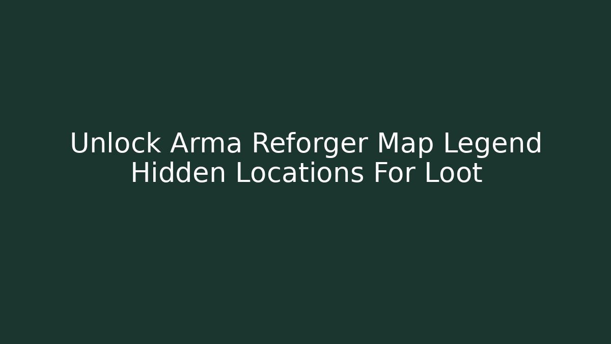 Unlock Arma Reforger Map Legend Hidden Locations For Loot