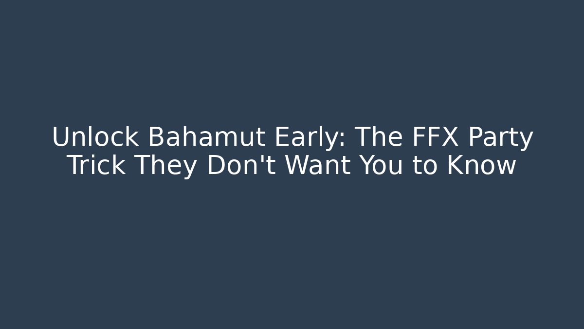 Unlock Bahamut Early: The FFX Party Trick They Don't Want You to Know