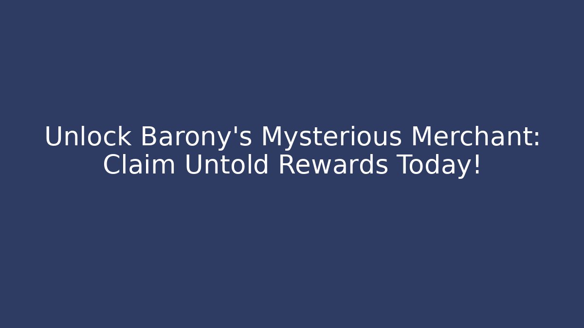 Unlock Barony's Mysterious Merchant: Claim Untold Rewards Today!