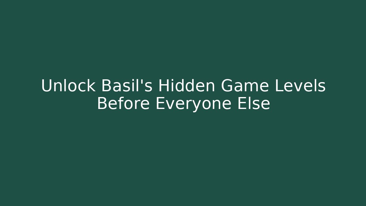 Unlock Basil's Hidden Game Levels Before Everyone Else