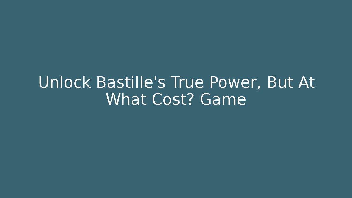 Unlock Bastille's True Power, But At What Cost? Game