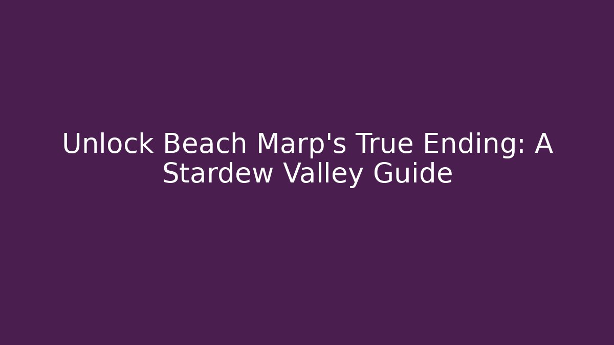 Unlock Beach Marp's True Ending: A Stardew Valley Guide