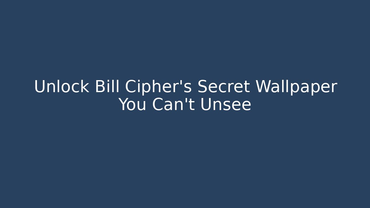 Unlock Bill Cipher's Secret Wallpaper You Can't Unsee