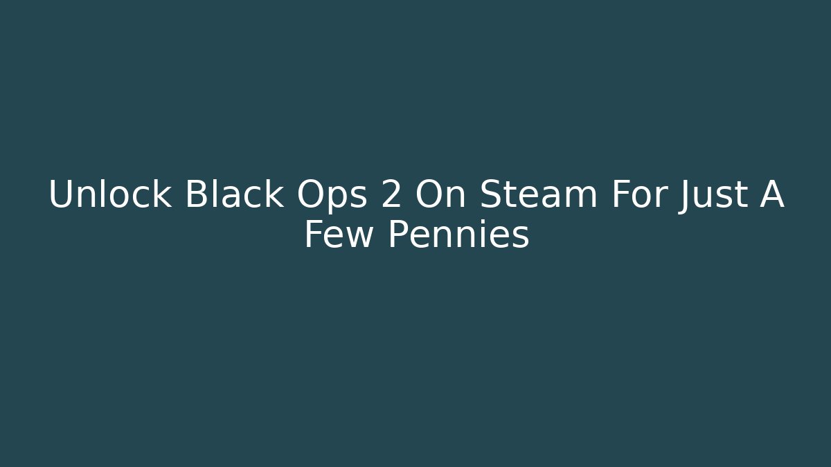 Unlock Black Ops 2 On Steam For Just A Few Pennies