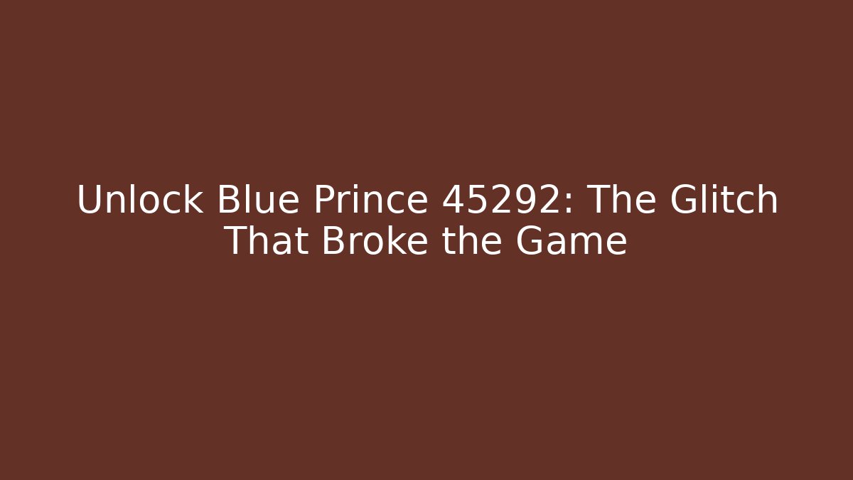 Unlock Blue Prince 45292: The Glitch That Broke the Game