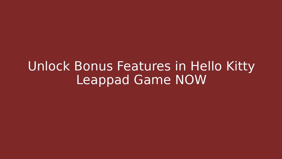 Unlock Bonus Features in Hello Kitty Leappad Game NOW
