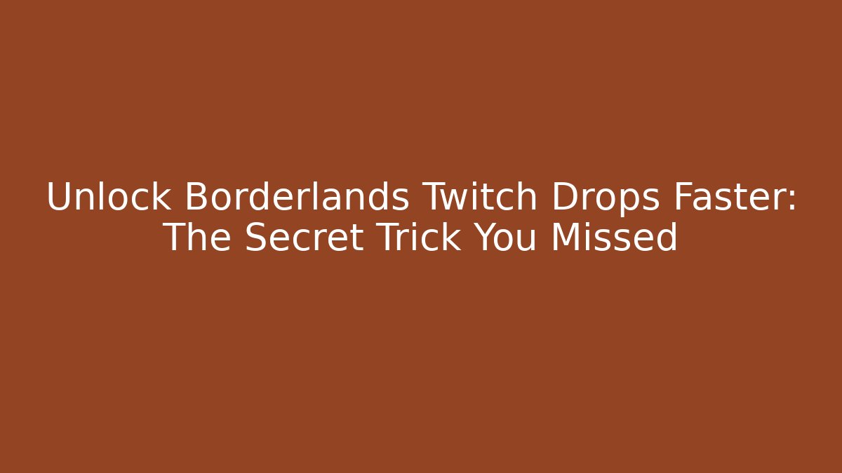 Unlock Borderlands Twitch Drops Faster: The Secret Trick You Missed