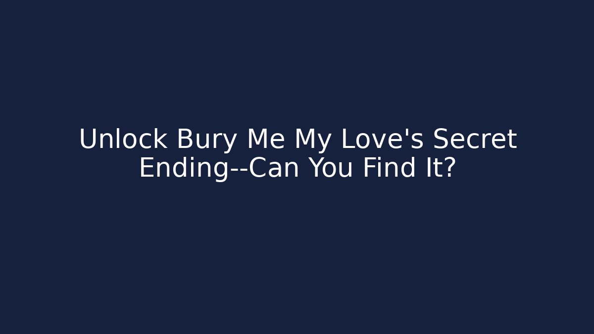 Unlock Bury Me My Love's Secret Ending—Can You Find It? - Celivion