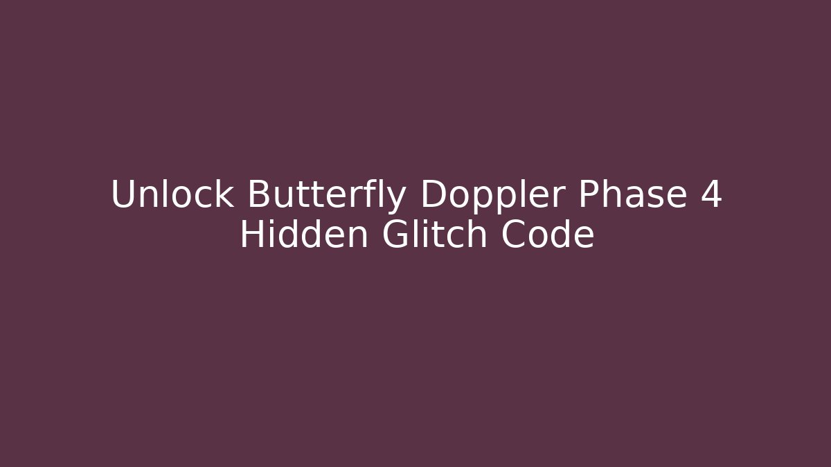Unlock Butterfly Doppler Phase 4 Hidden Glitch Code