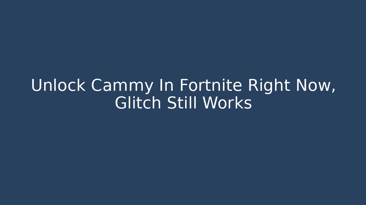 Unlock Cammy In Fortnite Right Now, Glitch Still Works