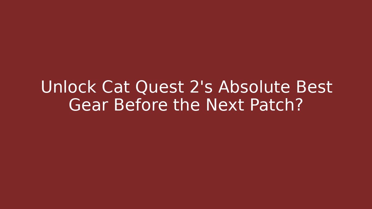 Unlock Cat Quest 2's Absolute Best Gear Before the Next Patch?