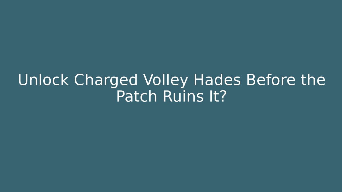 Unlock Charged Volley Hades Before the Patch Ruins It?