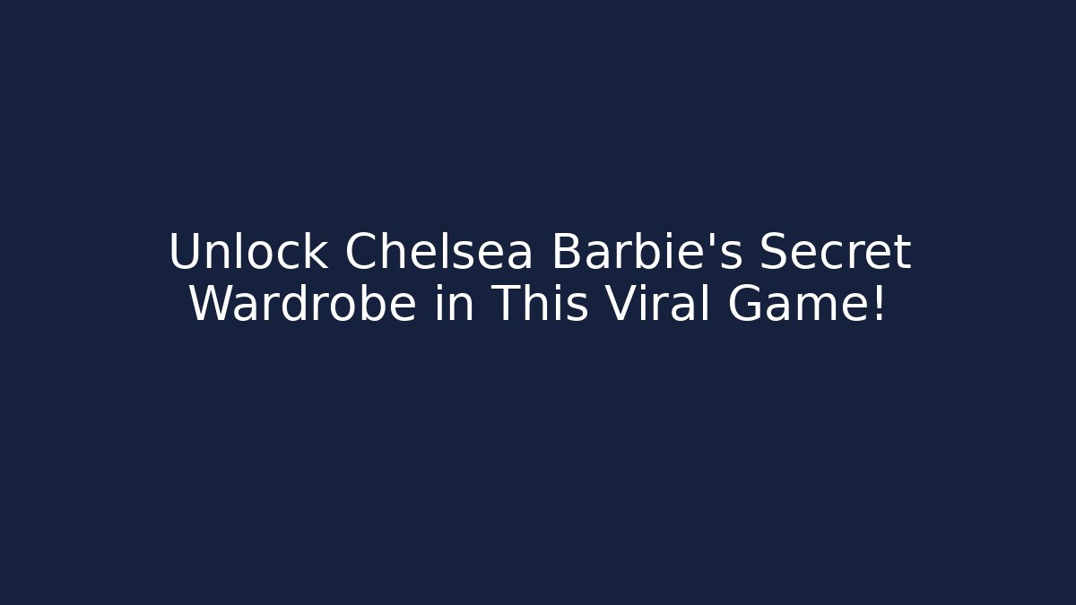 Unlock Chelsea Barbie’s Secret Wardrobe in This Viral Game!