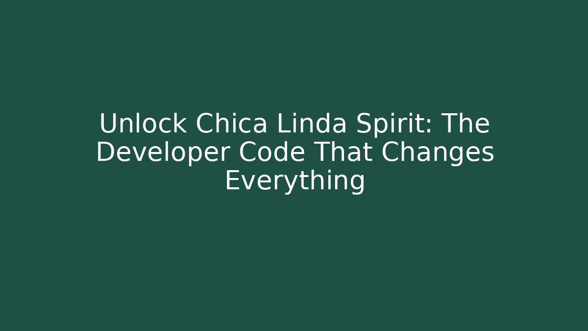 Unlock Chica Linda Spirit: The Developer Code That Changes Everything