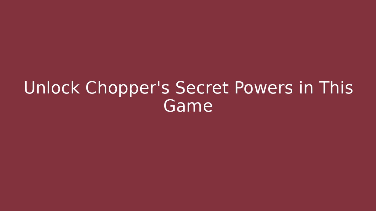Unlock Chopper's Secret Powers in This Game