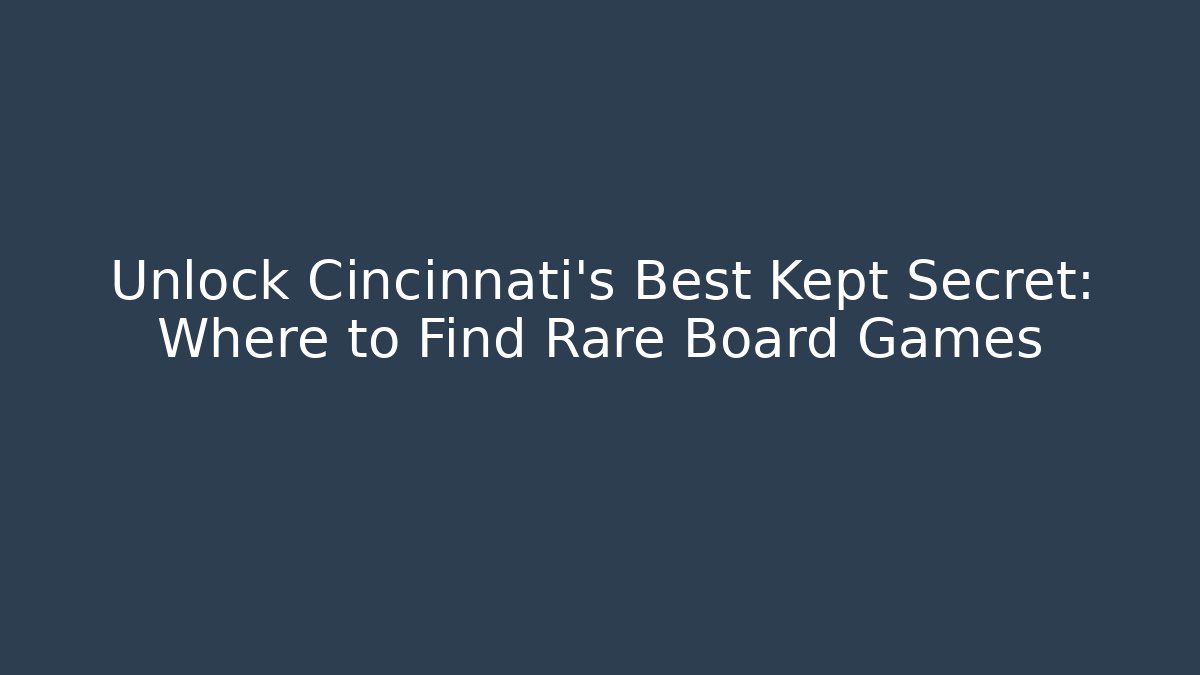 Unlock Cincinnati's Best Kept Secret: Where to Find Rare Board Games
